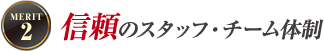 信頼のスタッフ・チーム体制